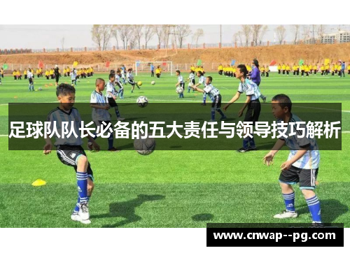 足球队队长必备的五大责任与领导技巧解析
