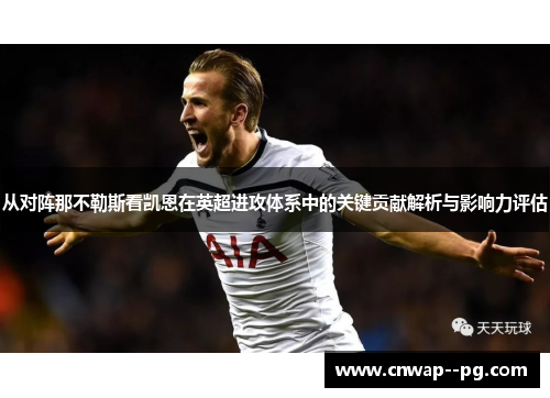 从对阵那不勒斯看凯恩在英超进攻体系中的关键贡献解析与影响力评估