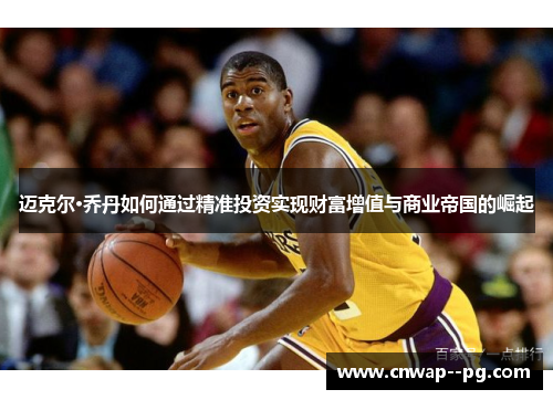迈克尔·乔丹如何通过精准投资实现财富增值与商业帝国的崛起