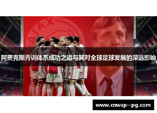 阿贾克斯青训体系成功之道与其对全球足球发展的深远影响