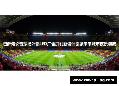巴萨诺坎普球场外部LED广告屏创新设计引领未来城市夜景潮流
