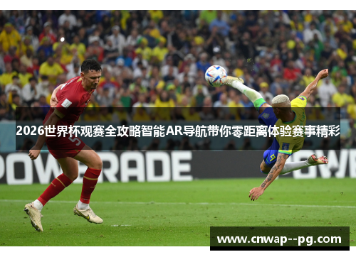 2026世界杯观赛全攻略智能AR导航带你零距离体验赛事精彩