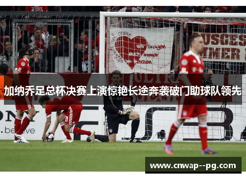 加纳乔足总杯决赛上演惊艳长途奔袭破门助球队领先